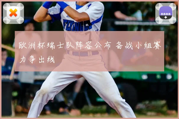 欧洲杯瑞士队阵容公布 备战小组赛力争出线