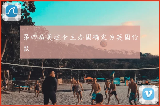 第四届奥运会主办国确定为英国伦敦