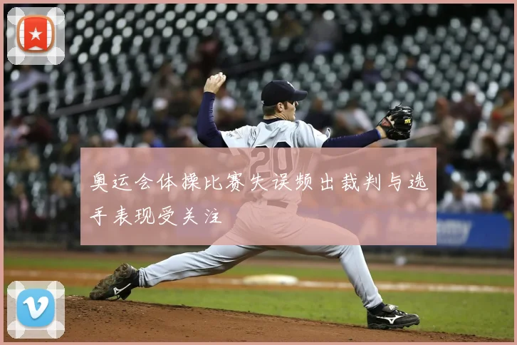 奥运会体操比赛失误频出裁判与选手表现受关注