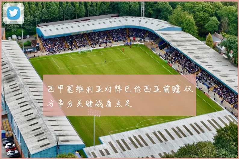 西甲塞维利亚对阵巴伦西亚前瞻 双方争分关键战看点足