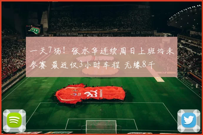 一天7场！张水华连续周日上班均未参赛 最近仅3小时车程 无缘8千