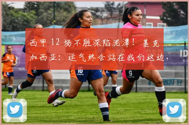 西甲 12 场不胜深陷泥潭！基克・加西亚：运气终会站在我们这边，西班牙人保级还有希望_比赛_球员_防守